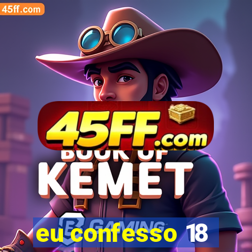eu confesso 18